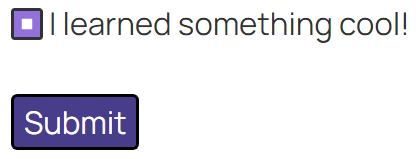 A checked checkbox and a button with the text "Submit". The checkbox is labeled, "I learned something cool!" The button is purple with white text.