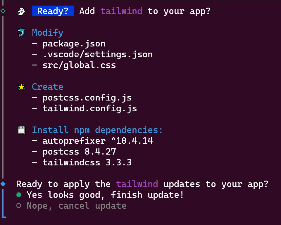 Ready? Add tailwind to your app?

Modify
- package.json
- .vscode/settings.json
- src/global.css

Create
- postcss.config.js
- tailwind.config.js

Install npm dependencies:
- autoprefixer ^10.4.14
- postcss 8.4.27
- tailwindcss 3.3.3

Ready to apply the tailwind updates to your app?
- Yes looks good, finish update!